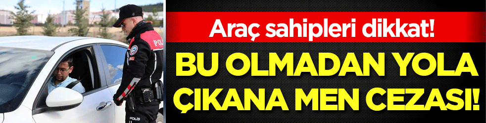 Trafik denetimleri arttı: Bu olmadan yola çıkana men cezası!