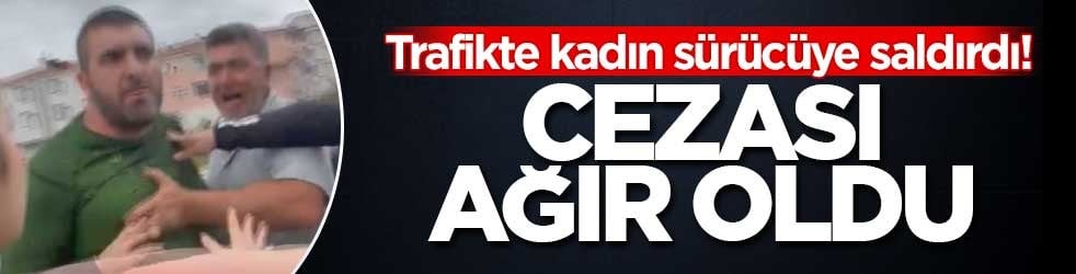 Trafikte kadın sürücüye saldırdı! Cezası ağır oldu
