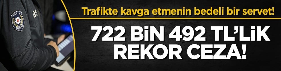 Trafikte kavga etmenin bedeli ağır oldu: 4 kişiye 722 bin TL ceza!