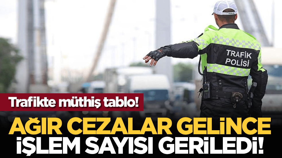 Trafikte müthiş tablo! Ağır cezalar gelince işlem sayısı geriledi!