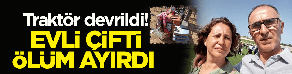 Traktör devrildi! Evli çifti ölüm ayırdı
