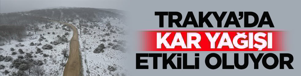 Trakya’da kar yağışı etkili oluyor