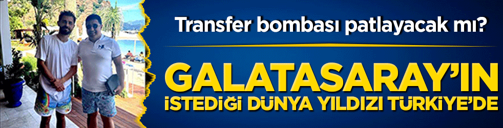 Transfer bombası patlayacak mı? Galatasaray’ın istediği dünya yıldızı Türkiye’de