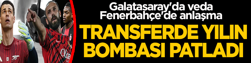 Transferde yılın bombası patladı! Galatasaray'da veda, Fenerbahçe'de anlaşma