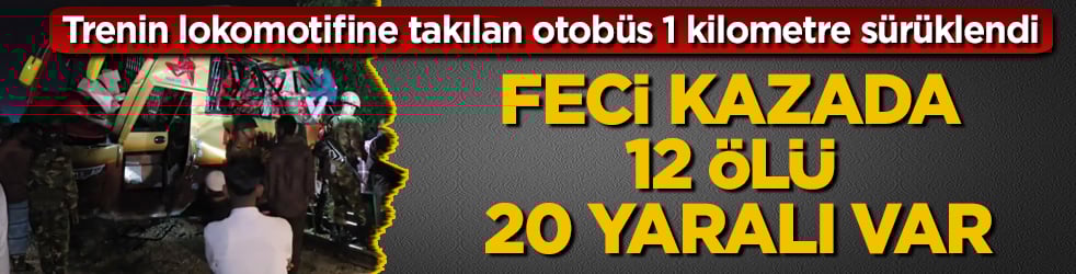 Trenin lokomotifine takılan otobüs 1 kilometre sürüklendi! Feci kazada 12 ölü, 20 yaralı var