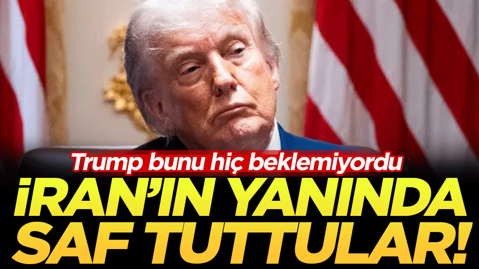 Trump bunu hiç beklemiyordu! İran'ın yanında saf tuttular!