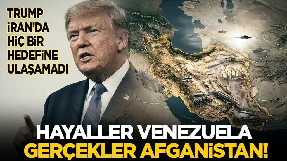 Trump, İran’da hedeflediği hiçbir şeye ulaşamadı: Hayaller Venezuela gerçekler Afganistan!