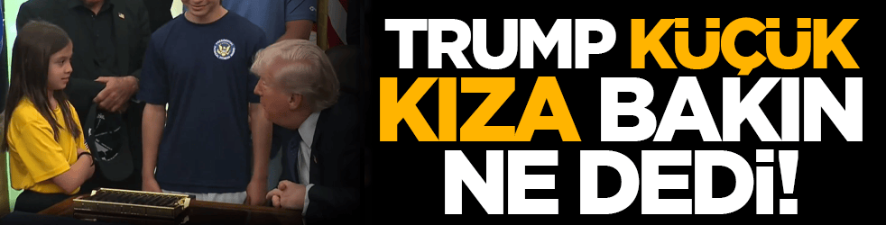 Trump küçük kıza bakın ne dedi!