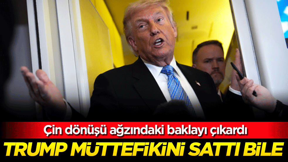 Trump müttefikini sattı bile! Çin dönüşü ağzındaki baklayı çıkardı!