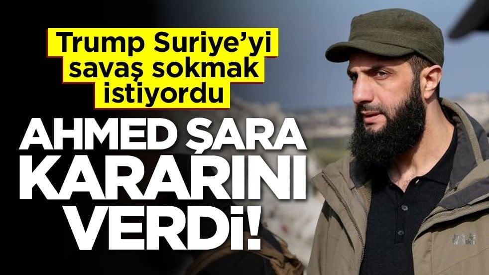 Trump Suriye’yi savaşa sokmak istemişti… Ahmed Şara kararını verdi!