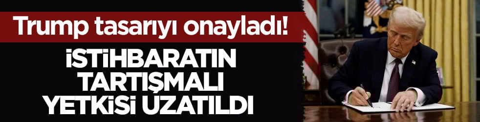 Trump tasarıyı onayladı! İstihbaratın tartışmalı yetkisi uzatıldı 