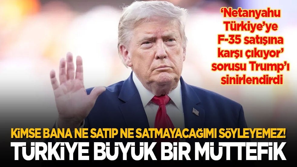 Trump, Türkiye’ye F-35 satışına karşı çıkan Netanyahu'yu mosmor etti: Kimse bana neyi satıp neyi satmayacağımı söyleyemez! Türkiye büyük bir müttefikimiz