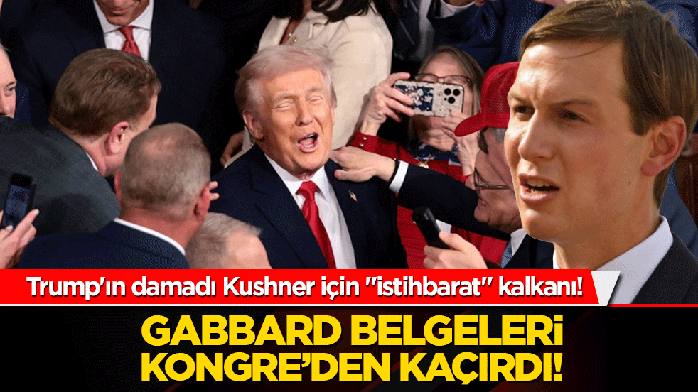 Trump'ın damadı Kushner için "istihbarat" kalkanı! Gabbard belgeleri Kongre’den kaçırdı!