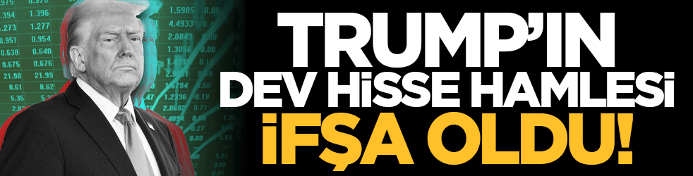 Trump’ın dev hisse hamlesi ifşa oldu!