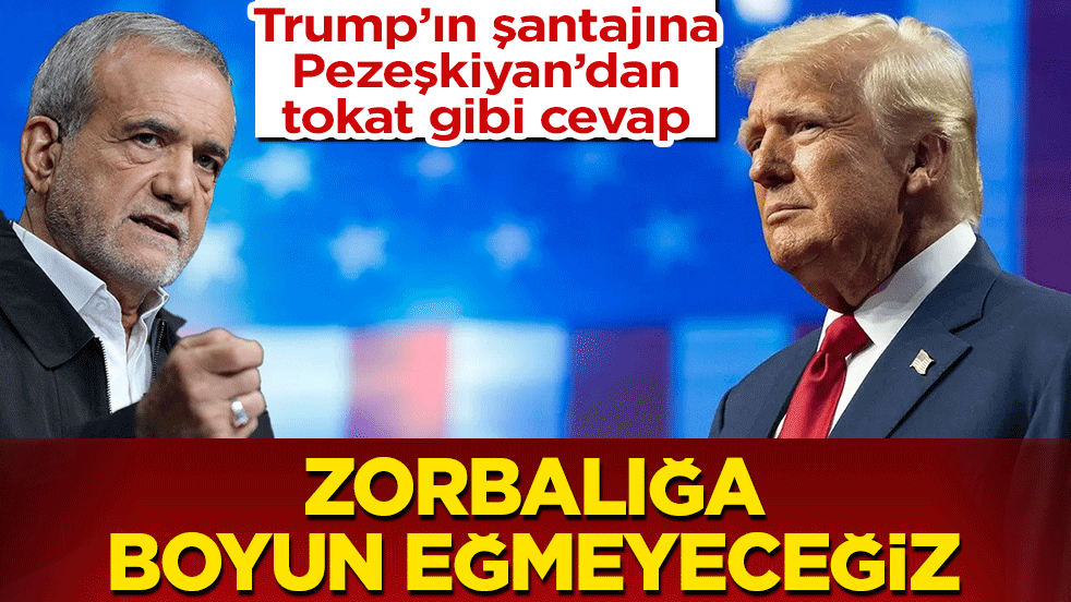 Trump’ın şantajına Pezeşkiyan’dan tokat gibi cevap: Zorbalığa boyun eğmeyeceğiz