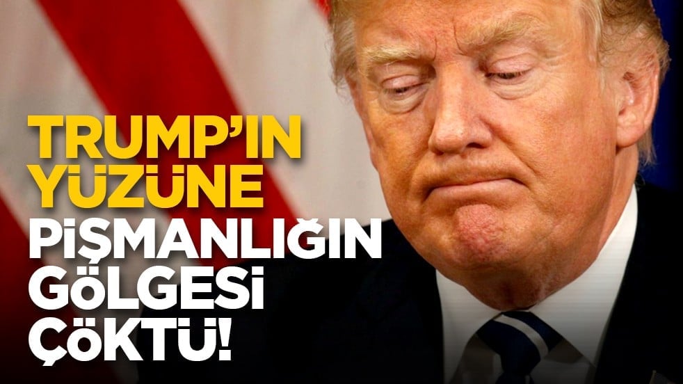 Trump’ın yüzüne pişmanlığın gölgesi çöktü!