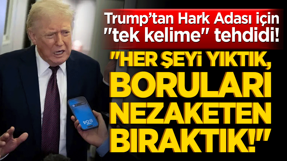 Trump’tan Hark Adası için "tek kelime" tehdidi! "Her şeyi yıktık, boruları nezaketen bıraktık!"