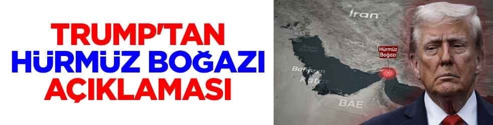 Trump'tan Hürmüz Boğazı açıklaması