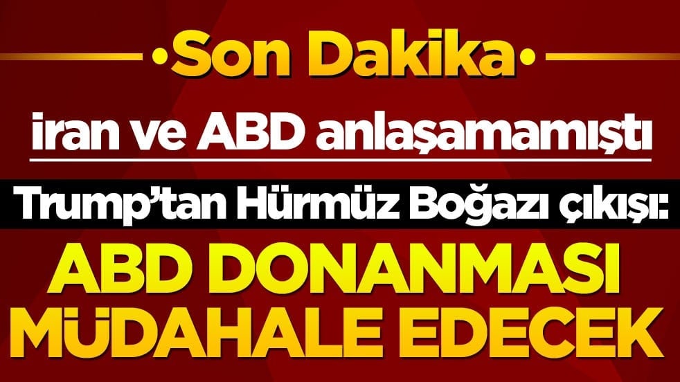 Trump'tan Hürmüz Boğazı çıkışı: ABD Donanması gemilere müdahale edecek