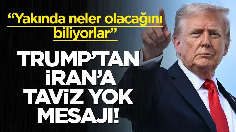 Trump’tan İran’a taviz yok mesajı! "Yakında neler olacağını biliyorlar"