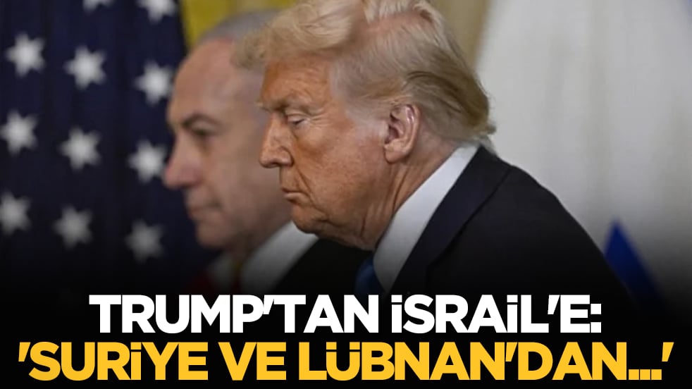 Trump'tan İsrail'e: 'Suriye ve Lübnan'dan...'