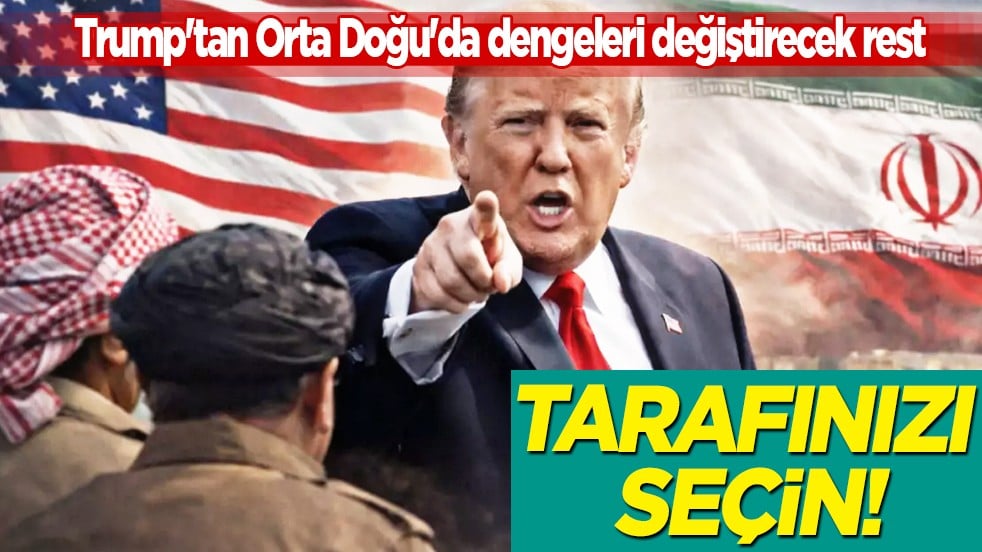 Trump'tan Orta Doğu'da dengeleri değiştirecek rest: Tarafınızı seçin dedi ve ortam yine gerilecek...