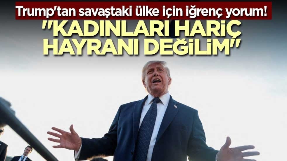 Trump'tan savaştaki ülke için iğrenç yorum! "Kadınları hariç hayranı değilim"