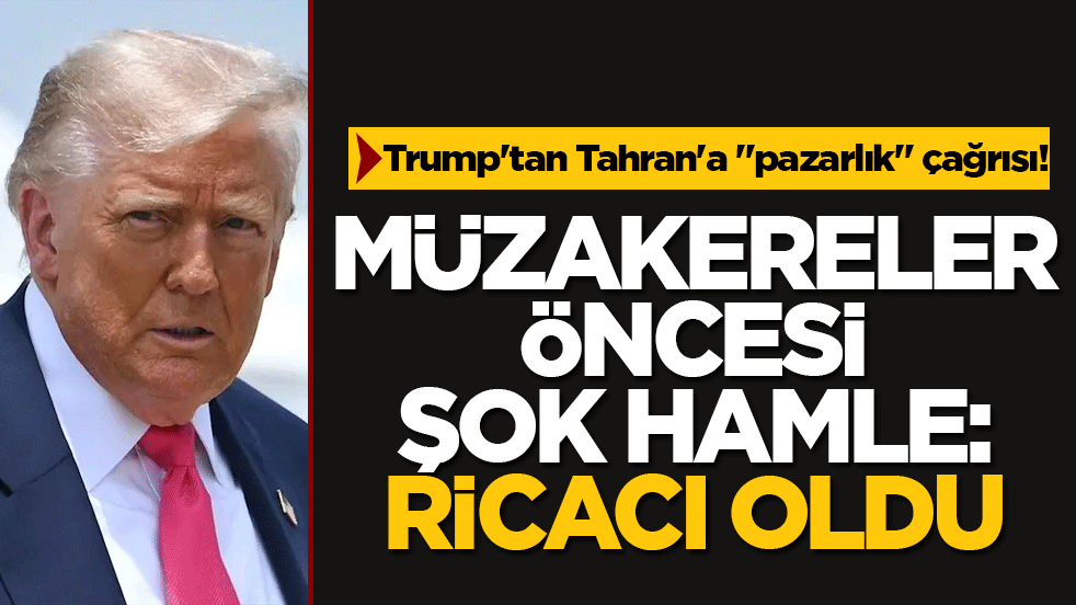 Trump'tan Tahran'a "pazarlık" çağrısı! Müzakereler öncesi şok hamle: Ricacı oldu