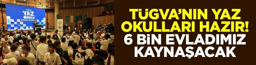 TÜGVA’nın yaz okulları hazır! 6 bin evladımız kaynaşacak
