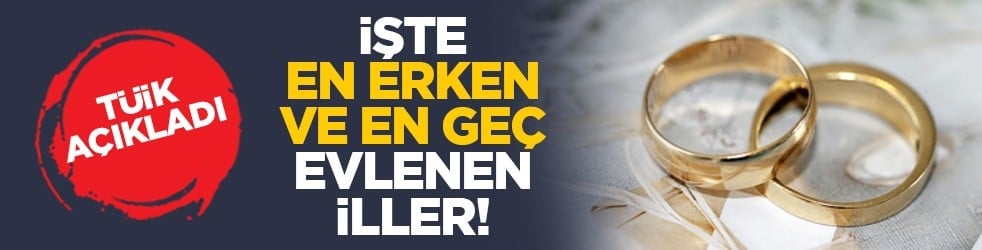 TÜİK açıkladı: İşte en erken ve en geç evlenen iller!