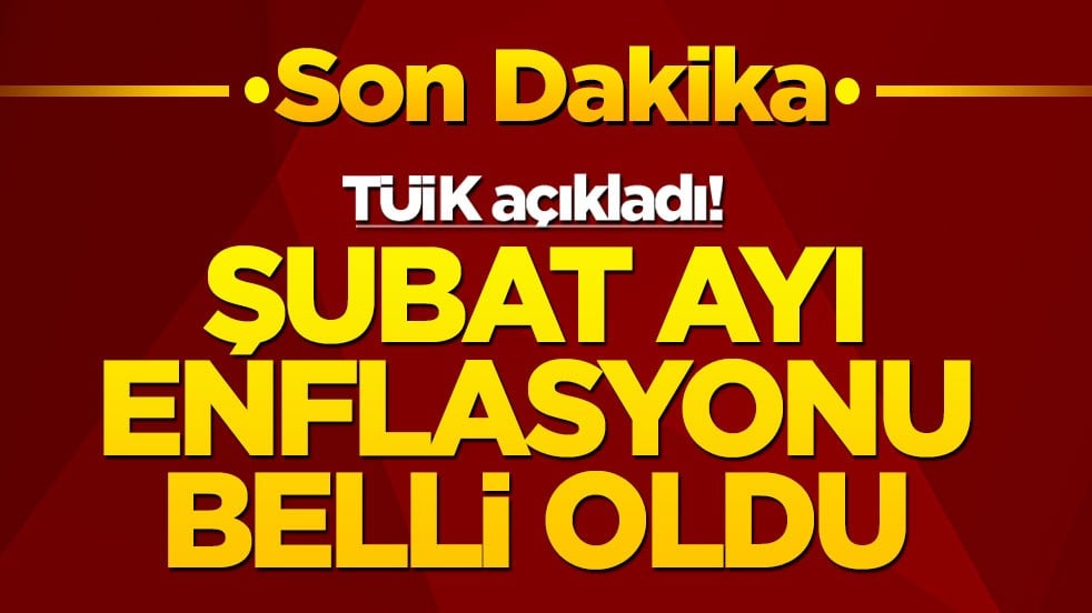 TÜİK açıkladı! Şubat ayı enflasyonu belli oldu