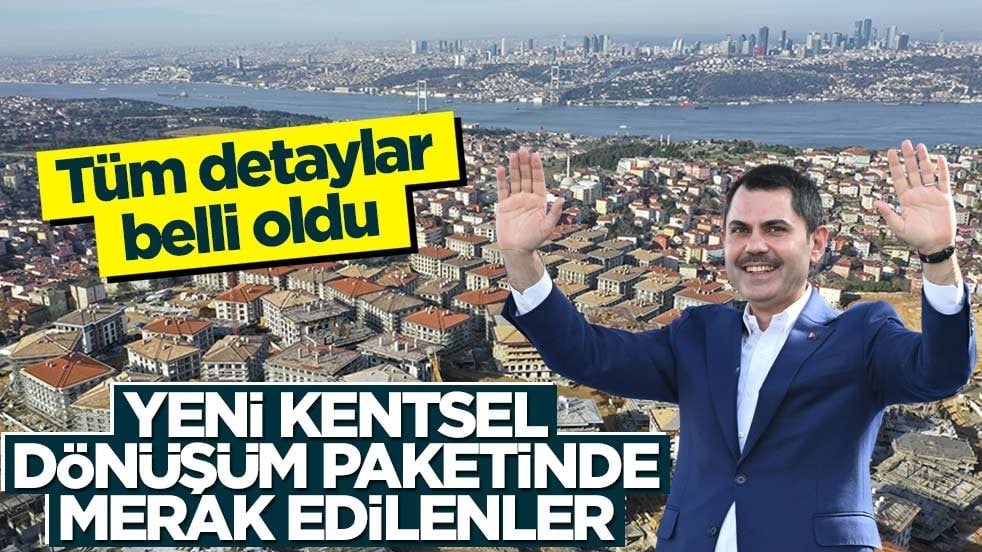 Tüm detaylar belli oldu! Yeni kentsel dönüşüm paketinde merak edilenler
