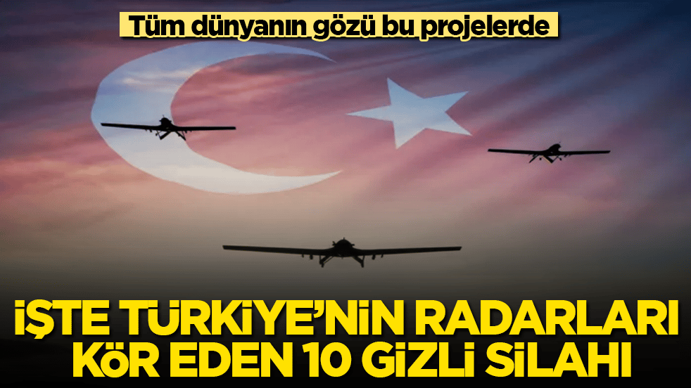 Tüm dünyanın gözü bu projelerde! İşte Türkiye’nin radarları kör eden 10 gizli silahı