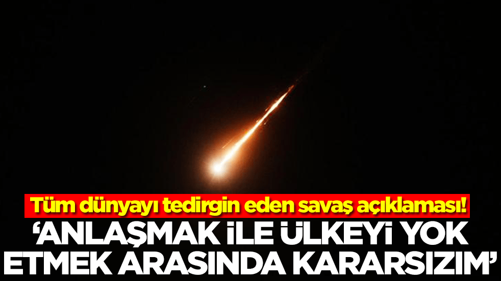 Tüm dünyayı tedirgin eden savaş açıklaması: Anlaşmak ile ülkeyi yok etmek arasında kararsızım