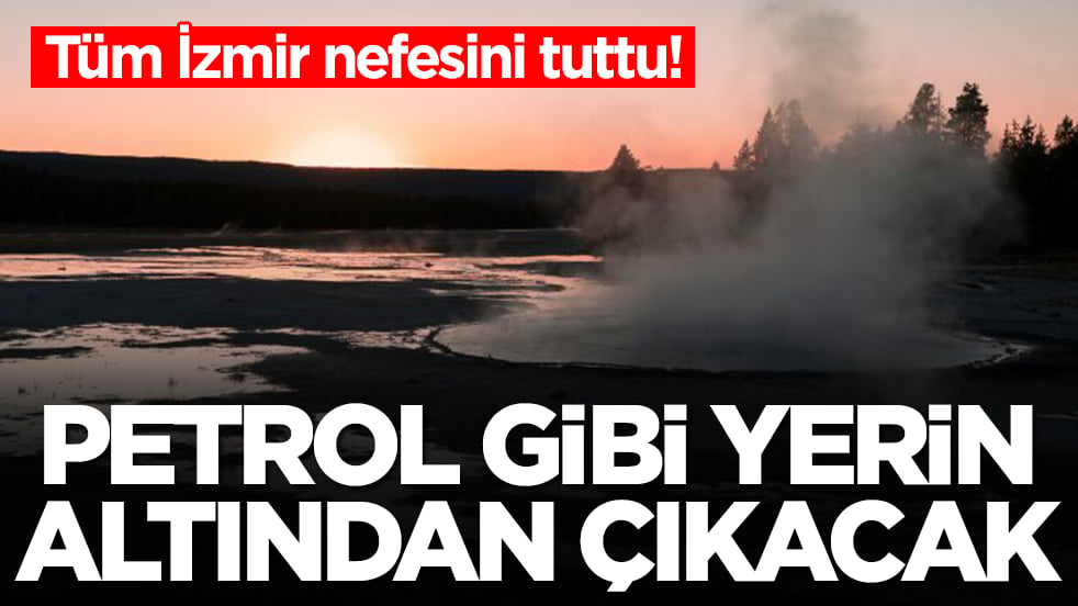 Tüm İzmir nefesini tuttu: Petrol gibi yerin altından çıkacak