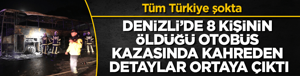 Tüm Türkiye şokta! Denizli’de 8 kişinin öldüğü otobüs kazasında kahreden detaylar ortaya çıktı