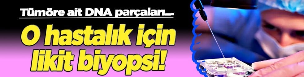 Tümöre ait DNA parçaları... Likit biyopsi kanser takibinde tedavi sürecinin izlenmesine katkı sağlıyor