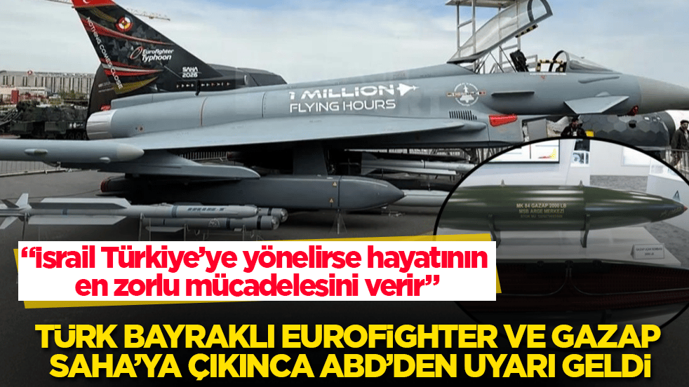 Türk bayraklı Eurofighter ve GAZAP SAHA’ya çıkınca ABD’den uyarı geldi: İsrail Türkiye’ye yönelirse hayatının en zorlu mücadelesini verir
