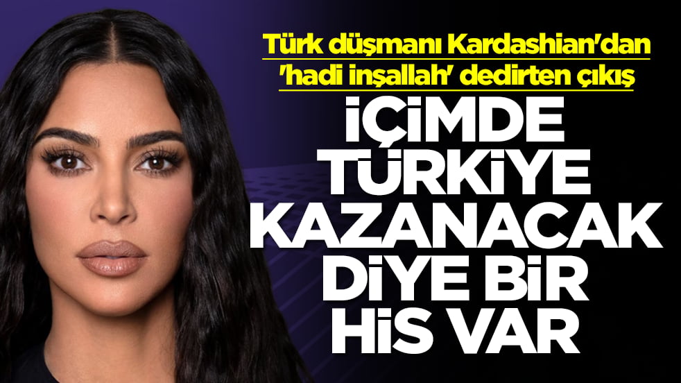 Türk düşmanı Kardashian'dan 'hadi inşallah' dedirten çıkış: İçimde Türkiye kazanacak diye bir his var
