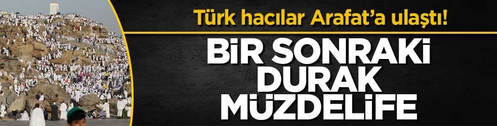 Türk hacılar Arafat’a ulaştı! Bir sonraki durak Müzdelife