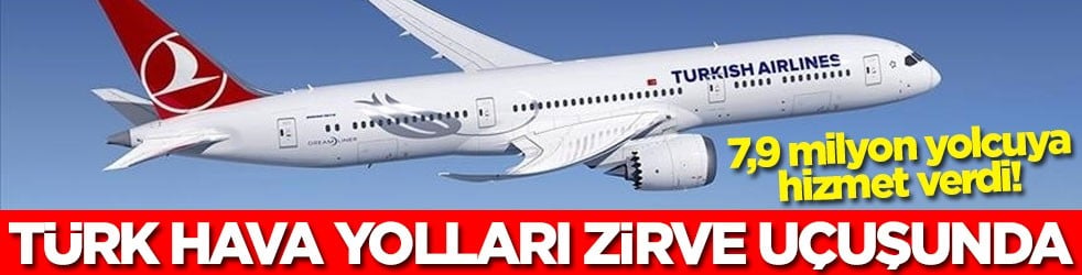 Türk Hava Yolları zirve uçuşunda! 7,9 milyon yolcuya hizmet verdi