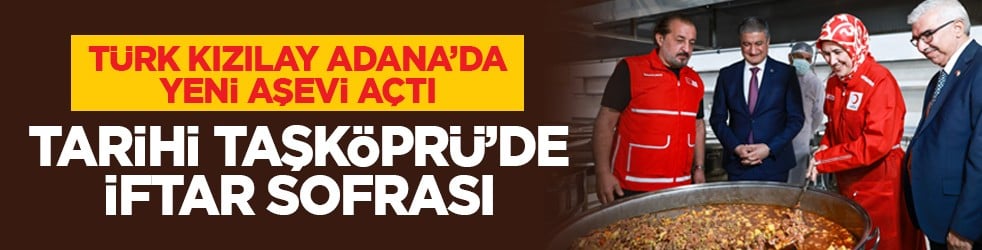 Türk Kızılay Adana’da yeni aşevi açtı: Tarihi Taşköprü’de iftar sofrası