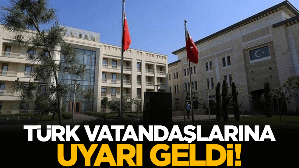 Türk vatandaşlarına uyarı geldi!