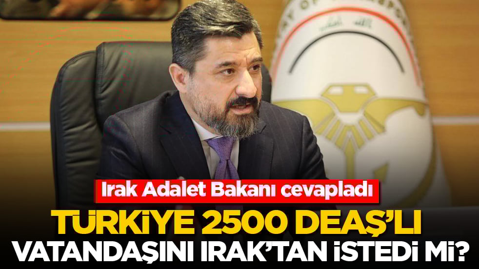 Türkiye 2500 DEAŞ’lı vatandaşını Irak’tan istedi mi? Irak Adalet Bakanı cevapladı...