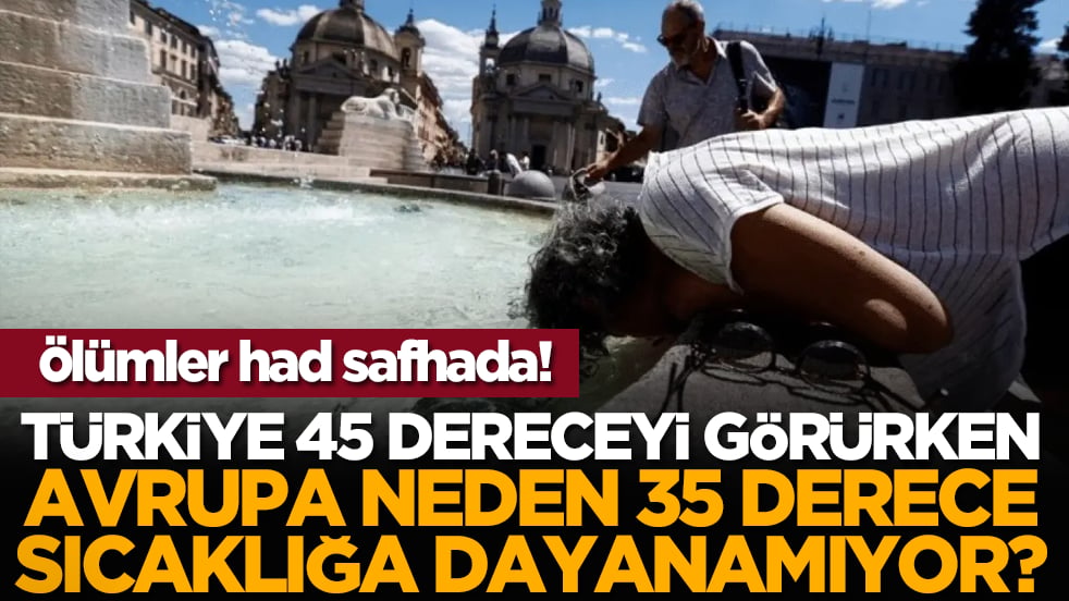 Türkiye 45 dereceyi görürken, Avrupa neden 35 derece sıcaklığa dayanamıyor?
