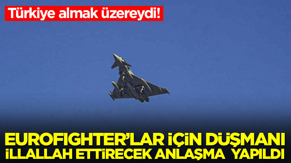 Türkiye almak üzereydi! Eurofighter Typhoon'lar için düşmanı illallah ettirecek anlaşma yapıldı