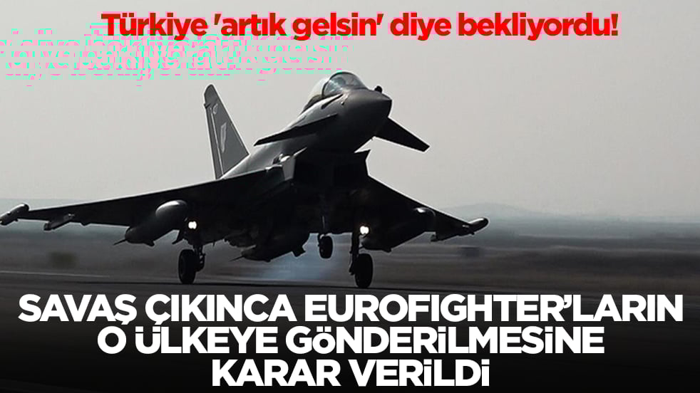 Türkiye 'artık gelsin' diye bekliyordu! Savaş çıkınca Eurofighter'ların o ülkeye gönderilmesine karar verildi