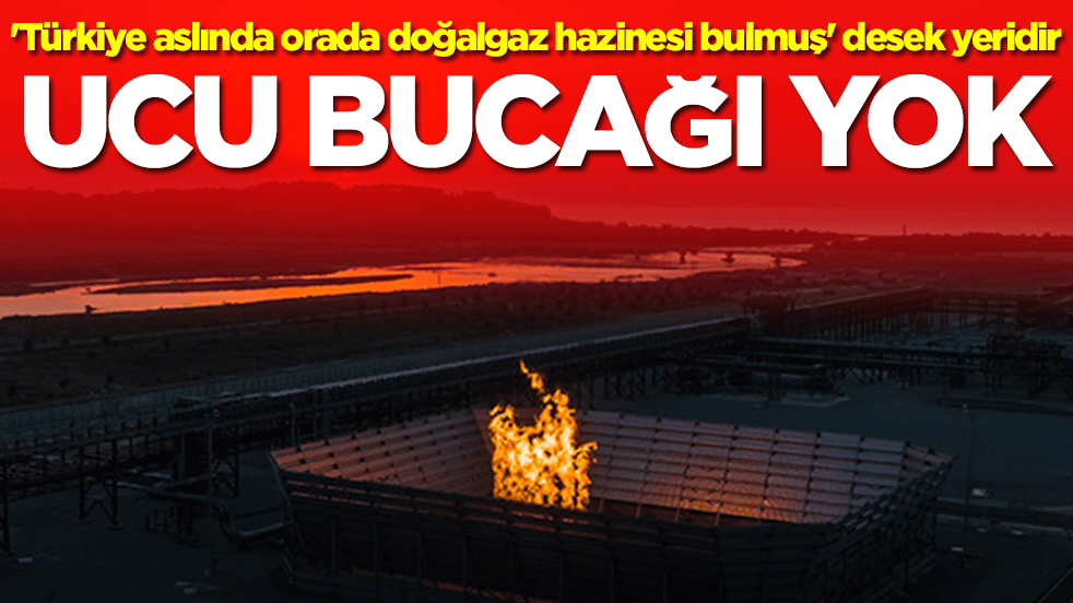 'Türkiye aslında orada doğalgaz hazinesi bulmuş' desek yeridir: Ucu bucağı yok