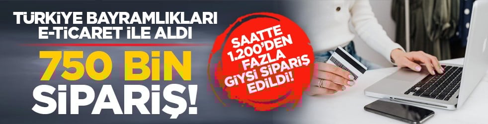 Türkiye bayramlıkları e-ticaret ile aldı: 750 bin sipariş! Saatte 1.200’den fazla giysi sipariş edildi!