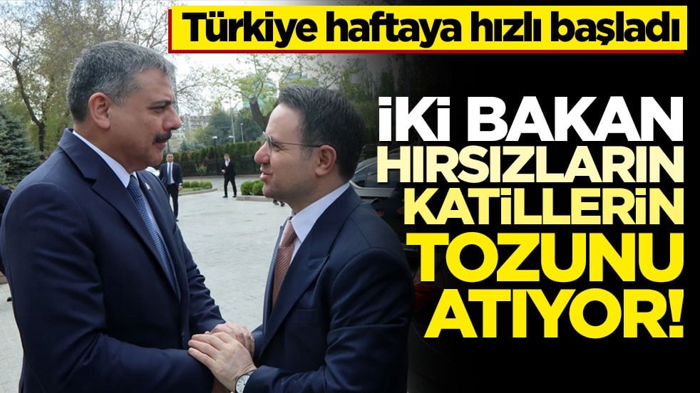 Türkiye haftaya hızlı başladı! İki bakan, hırsızların, katillerin tozunu atıyor!